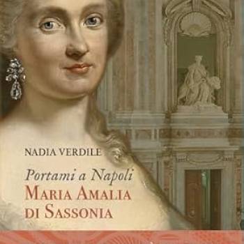 Foto: 'Portami a Napoli. Maria Amalia di Sassonia. Due regni e una città nel cuore' di Nadia Verdile 