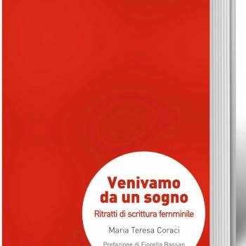 Foto: VENIVAMO DA UN SOGNO, RITRATTI DI SCRITTURA FEMMINILE di Maria Teresa Coraci